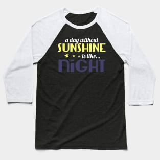 A Day Without Sunshine is like Night Baseball T-Shirt